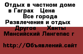 Отдых в частном доме в Гаграх › Цена ­ 350 - Все города Развлечения и отдых » Другое   . Ханты-Мансийский,Лангепас г.